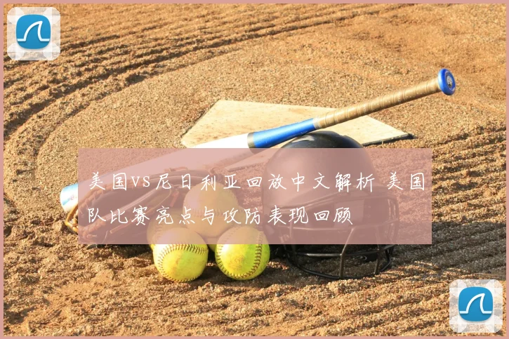 美国vs尼日利亚回放中文解析 美国队比赛亮点与攻防表现回顾