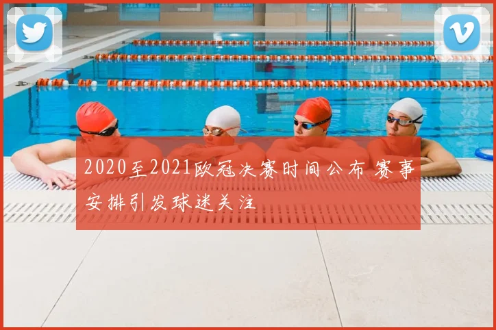 2020至2021欧冠决赛时间公布 赛事安排引发球迷关注