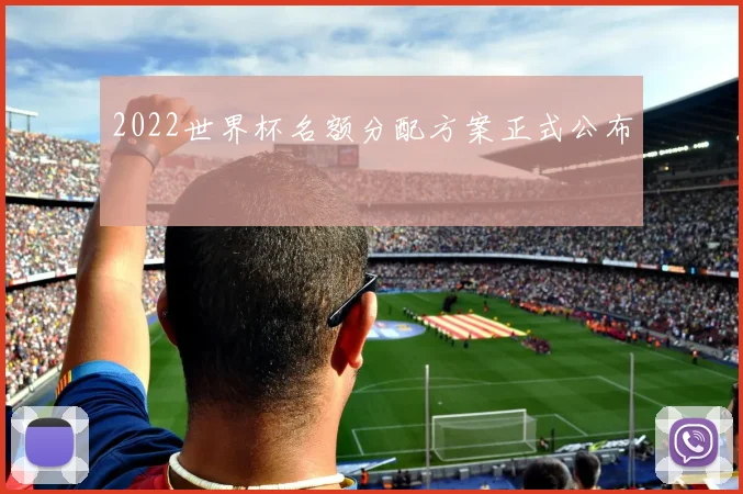 2022世界杯名额分配方案正式公布