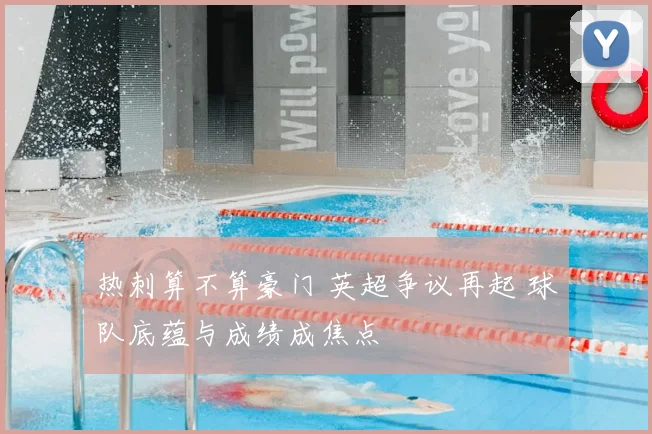 热刺算不算豪门 英超争议再起 球队底蕴与成绩成焦点