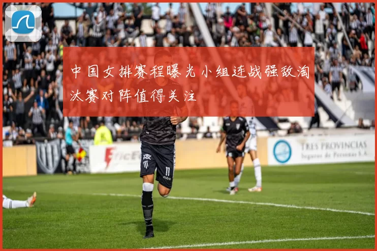 中国女排赛程曝光小组连战强敌淘汰赛对阵值得关注