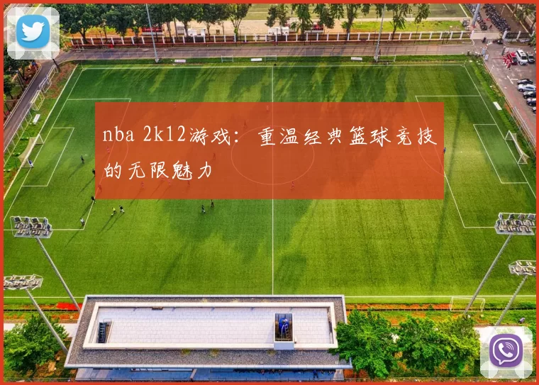 nba 2k12游戏:重温经典篮球竞技的无限魅力