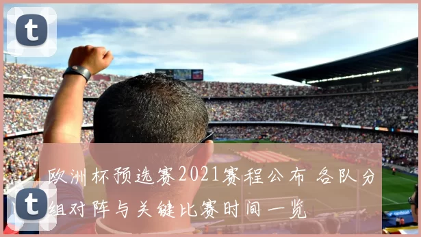 欧洲杯预选赛2021赛程公布 各队分组对阵与关键比赛时间一览