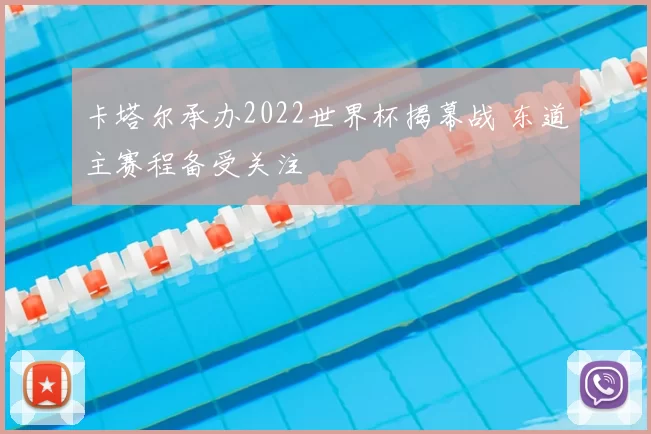 卡塔尔承办2022世界杯揭幕战 东道主赛程备受关注