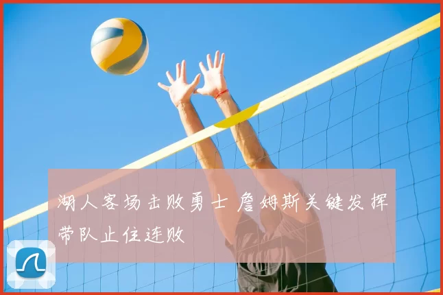 湖人客场击败勇士 詹姆斯关键发挥带队止住连败