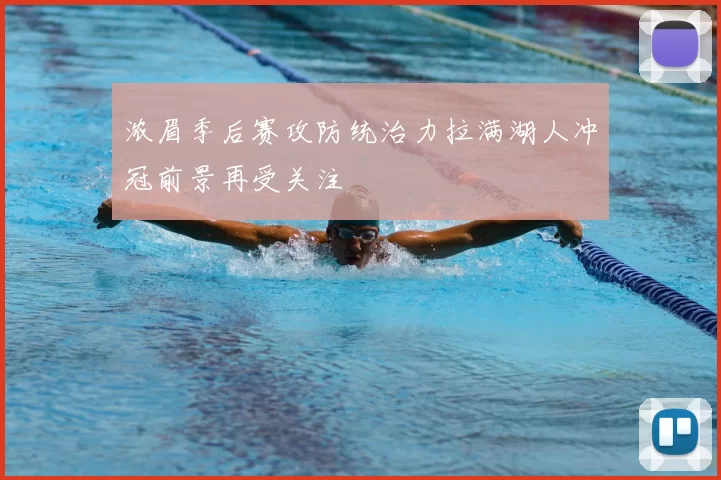 浓眉季后赛攻防统治力拉满湖人冲冠前景再受关注