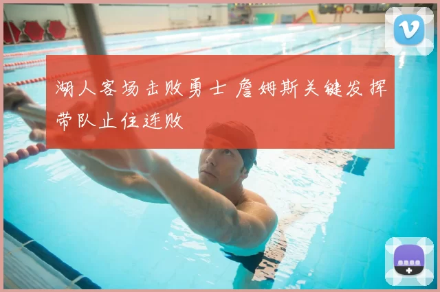 湖人客场击败勇士 詹姆斯关键发挥带队止住连败