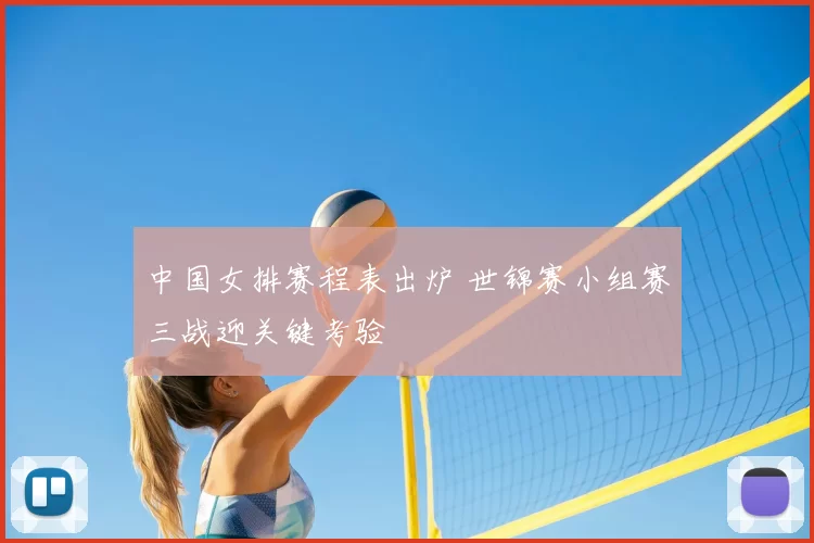 中国女排赛程表出炉 世锦赛小组赛三战迎关键考验